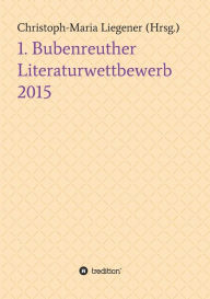 Title: 1. Bubenreuther Literaturwettbewerb 2015, Author: Christoph-Maria Liegener