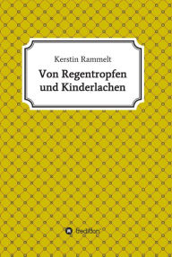 Title: Von Regentropfen und Kinderlachen: Ein lyrisches Potpourri, Author: Kerstin Rammelt