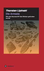 Title: Die Armada: Wie das Raumschiff des Weisen gefunden wurde, Author: Thorsten Lipinski