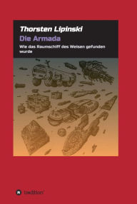 Title: Die Armada: Wie das Raumschiff des Weisen gefunden wurde, Author: Thorsten Lipinski