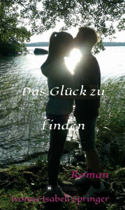 Title: Das Glück zu finden, Author: Ivonne Isabell Springer