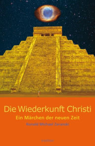 Title: Die Wiederkunft Christi: Ein Märchen der neuen Zeit, Author: Ronald Michael Zeranski