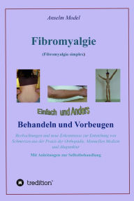 Title: Fibromyalgie (Fibromyalgia simplex) einfach und anders behandeln und vorbeugen: Beobachtungen und neue Erkenntnisse zur Entstehung von Schmerzen aus der Praxis der Orthopädie, Manuellen Medizin und Akupunktur Mit Anleitungen zur Selbstbehandlung, Author: Anselm Dr.Dr. Model