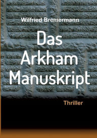 Title: Das Arkham-Manuskript: Thriller, Author: Wilfried Bremermann