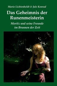 Title: Das Geheimnis der Runenmeisterin: Moritz und seine Freunde im Brunnen der Zeit, Author: Mario Lichtenheldt