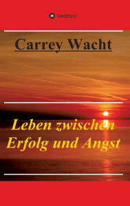 Title: Leben zwischen Erfolg und Angst, Author: Carrey Wacht