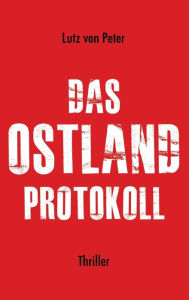 Title: Das Ostland-Protokoll, Author: Lutz von Peter