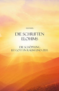 Title: Die Schriften Elohims: Die Schöpfung ist Gott in Raum und Zeit., Author: Amanuel