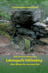 Title: Lebensquelle Odilienberg: Altes Wissen für eine neue Zeit, Author: Heike Antons