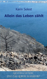 Title: Allein das Leben zählt: Zehn nahegehende Lebensschicksale, Author: C Hsia