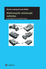 Title: Miniscale Wehrmacht vehicles instructions: to be build out of LEGO, Author: Martin Ludwig