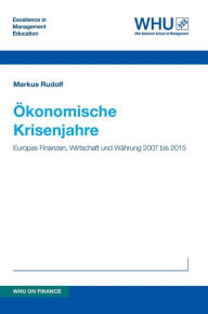 Title: Ökonomische Krisenjahre: Europas Finanzen, Wirtschaft und Währung 2007 bis 2015, Author: Markus Rudolf