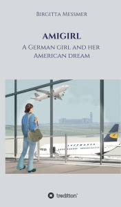 Title: AMIGIRL: A German girl and her American dream, Author: Joseph Abraham