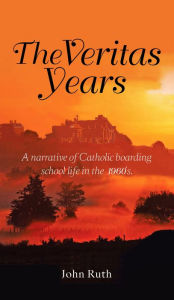 Title: The Veritas Years: A narrative of Catholic boarding school life in the 1960's, Author: John  Ruth