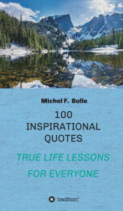 Title: 100 INSPIRATIONAL QUOTES: TRUE LIFE LESSONS FOR EVERYONE, Author: Lloyd Hendricks