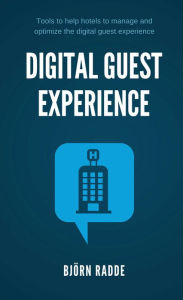 Title: Digital Guest Experience: Tools to help hotels to manage and optimize the digital guest experience, Author: Addiction 64