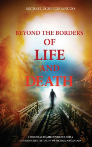 Title: BEYOND THE BORDERS OF LIFE AND DEATH, Author: MICHAEL UCHE IGBOANUGO