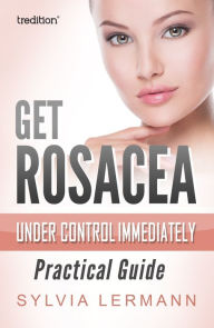 Title: Get Rosacea Under Control Immediately: Practical Guide, Author: Bhai Gurcharan Singh Rasia