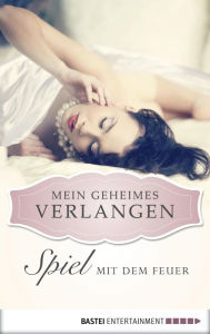 Title: Spiel mit dem Feuer - Mein geheimes Verlangen, Author: Anabella Wolf