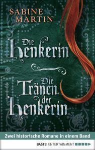 Title: Die Henkerin / Die Tränen der Henkerin: Zwei Romane in einem Band, Author: Sabine Martin