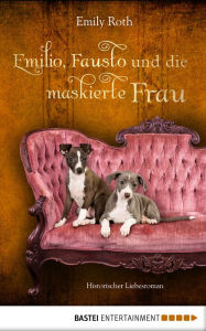 Title: Emilio, Fausto und die maskierte Frau: Historischer Liebesroman, Author: Emily Roth