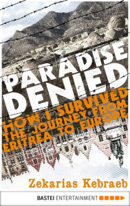 Title: Paradise Denied: How I survived the Journey from Eritrea to Europe, Author: Zekarias Kebraeb
