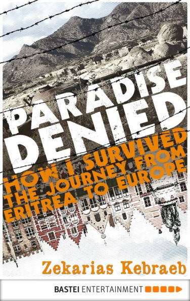 Paradise Denied: How I survived the Journey from Eritrea to Europe