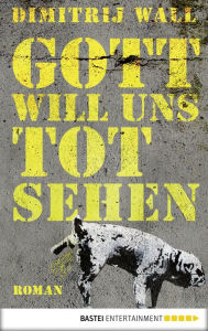 Title: Gott will uns tot sehen: Roman, Author: Dimitrij Wall