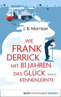 Wie Frank Derrick mit 81 Jahren das Glück kennenlernte: Roman