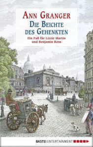 Title: Die Beichte des Gehenkten: Ein Fall für Lizzie Martin und Benjamin Ross, Author: Ann Granger