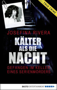 Title: Kälter als die Nacht: Gefangen im Keller eines Serienmörders, Author: Josefina Rivera