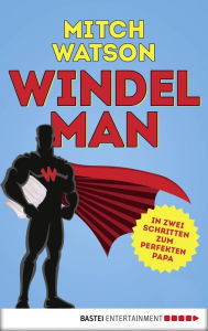 Title: Windelman: In zwei Schritten zum perfekten Papa, Author: Mitch Watson