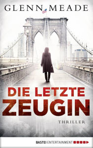 Title: Die letzte Zeugin: Thriller, Author: Glenn Meade