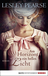 Title: Am Horizont ein helles Licht: Roman, Author: Lesley Pearse