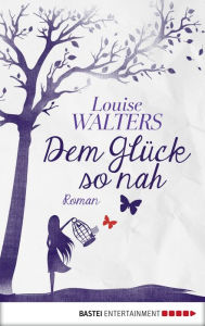 Title: Dem Glück so nah: Roman, Author: Louise Walters