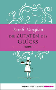 Title: Die Zutaten des Glücks: Roman, Author: Sarah Vaughan