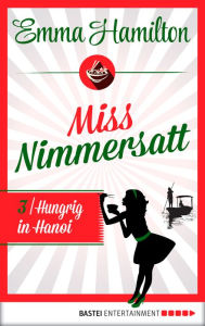 Title: Miss Nimmersatt - Folge 3: Hungrig in Hanoi, Author: Emma Hamilton