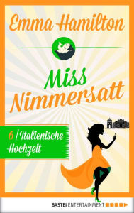 Title: Miss Nimmersatt - Folge 6: Italienische Hochzeit, Author: Emma Hamilton