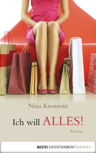 Title: Ich will alles!: Roman, Author: Nina Kresswitz