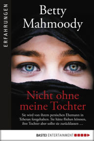 Title: Nicht ohne meine Tochter: Sie wird von ihrem persischen Ehemann in Teheran festgehalten.. Sie hätte fliehen können, ihre Tochter aber sollte sie zurücklassen ..., Author: Betty Mahmoody