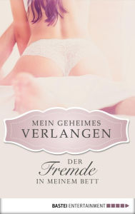 Title: Der Fremde in meinem Bett - Mein geheimes Verlangen, Author: Kerstin Dirks
