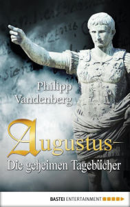 Title: Augustus - Die geheimen Tagebücher, Author: Philipp Vandenberg