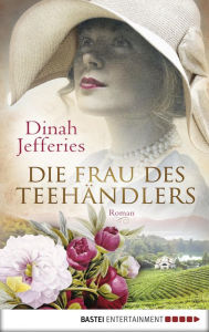 Title: Die Frau des Teehändlers: Roman, Author: Dinah Jefferies