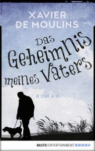 Title: Das Geheimnis meines Vaters: Roman, Author: Xavier de Moulins