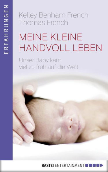 Meine kleine Handvoll Leben: Unser Baby kam viel zu früh auf die Welt