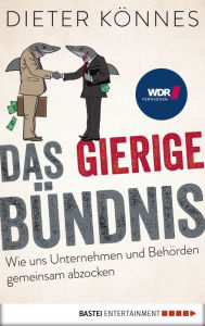 Title: Das gierige Bündnis: Wie uns Unternehmen und Behörden systematisch abzocken, Author: Dieter Könnes