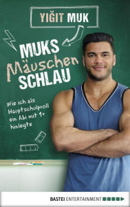 Title: Muksmäuschenschlau: Wie ich als Hauptschulproll ein Abi mit 1+ hinlegte, Author: Yigit Muk