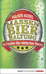 Title: Massenbierhaltung: Die Freuden des einfachen Mannes, Author: Volker Keidel