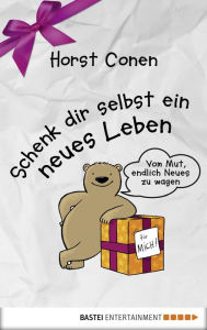 Title: Schenk dir selbst ein neues Leben: Vom Mut, endlich Neues zu wagen, Author: Horst Conen