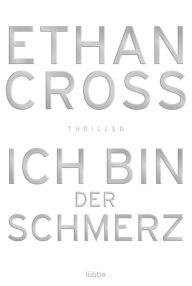 Title: Ich bin der Schmerz: Thriller, Author: Ethan Cross